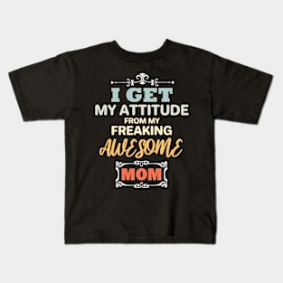 I get my attitude from my freaking awesome mom Kids T-Shirt